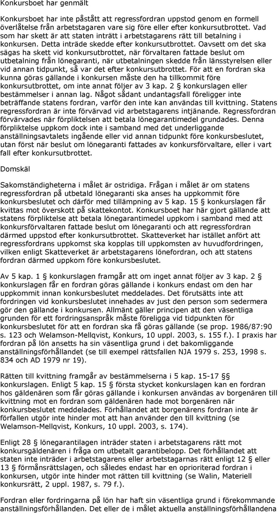 Oavsett om det ska sägas ha skett vid konkursutbrottet, när förvaltaren fattade beslut om utbetalning från lönegaranti, när utbetalningen skedde från länsstyrelsen eller vid annan tidpunkt, så var