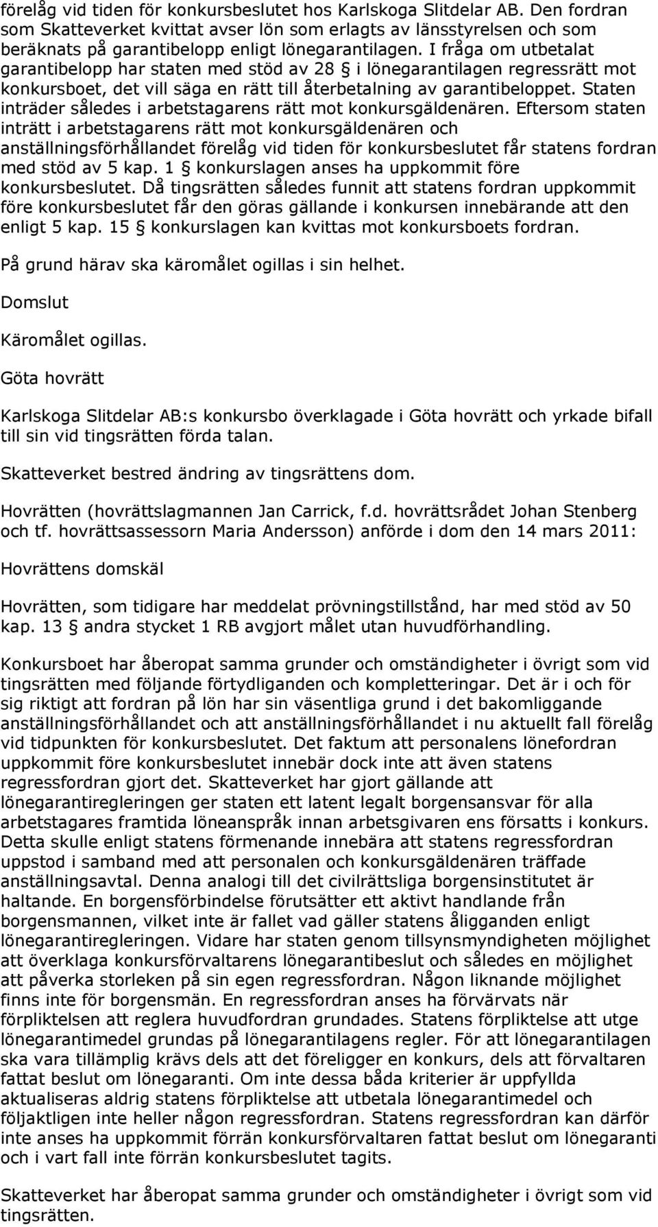 I fråga om utbetalat garantibelopp har staten med stöd av 28 i lönegarantilagen regressrätt mot konkursboet, det vill säga en rätt till återbetalning av garantibeloppet.