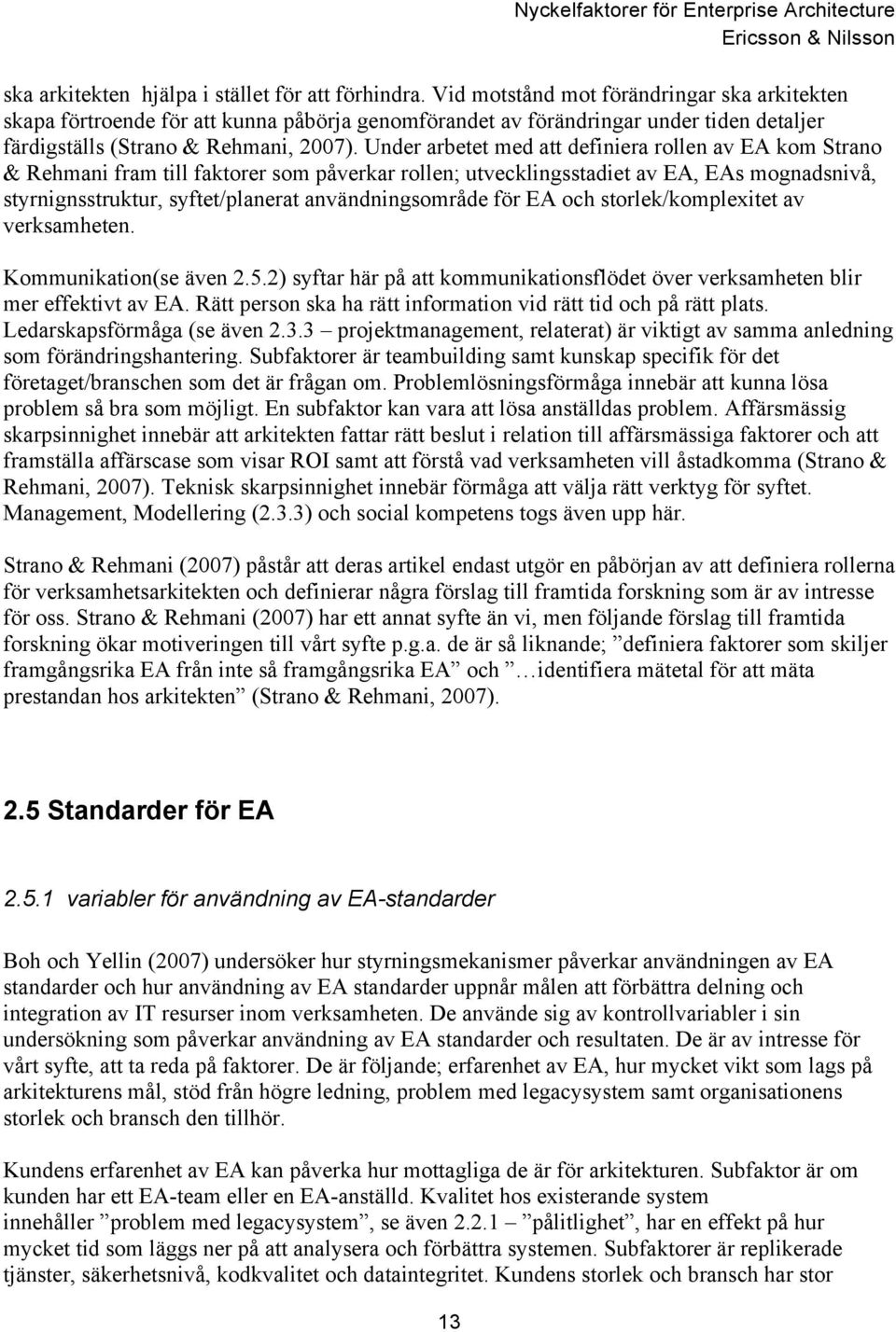 Under arbetet med att definiera rollen av EA kom Strano & Rehmani fram till faktorer som påverkar rollen; utvecklingsstadiet av EA, EAs mognadsnivå, styrnignsstruktur, syftet/planerat