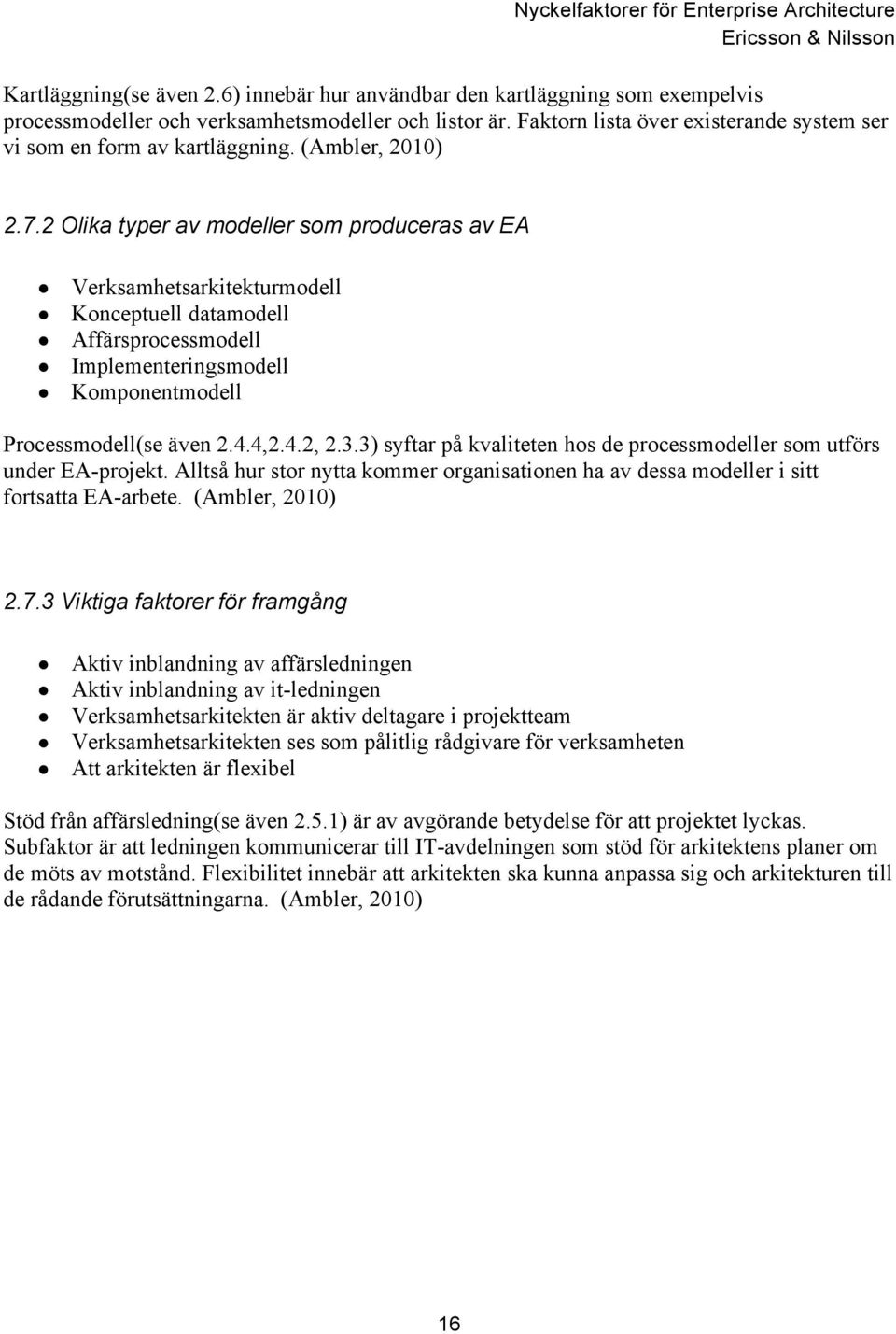 2 Olika typer av modeller som produceras av EA Verksamhetsarkitekturmodell Konceptuell datamodell Affärsprocessmodell Implementeringsmodell Komponentmodell Processmodell(se även 2.4.4,2.4.2, 2.3.