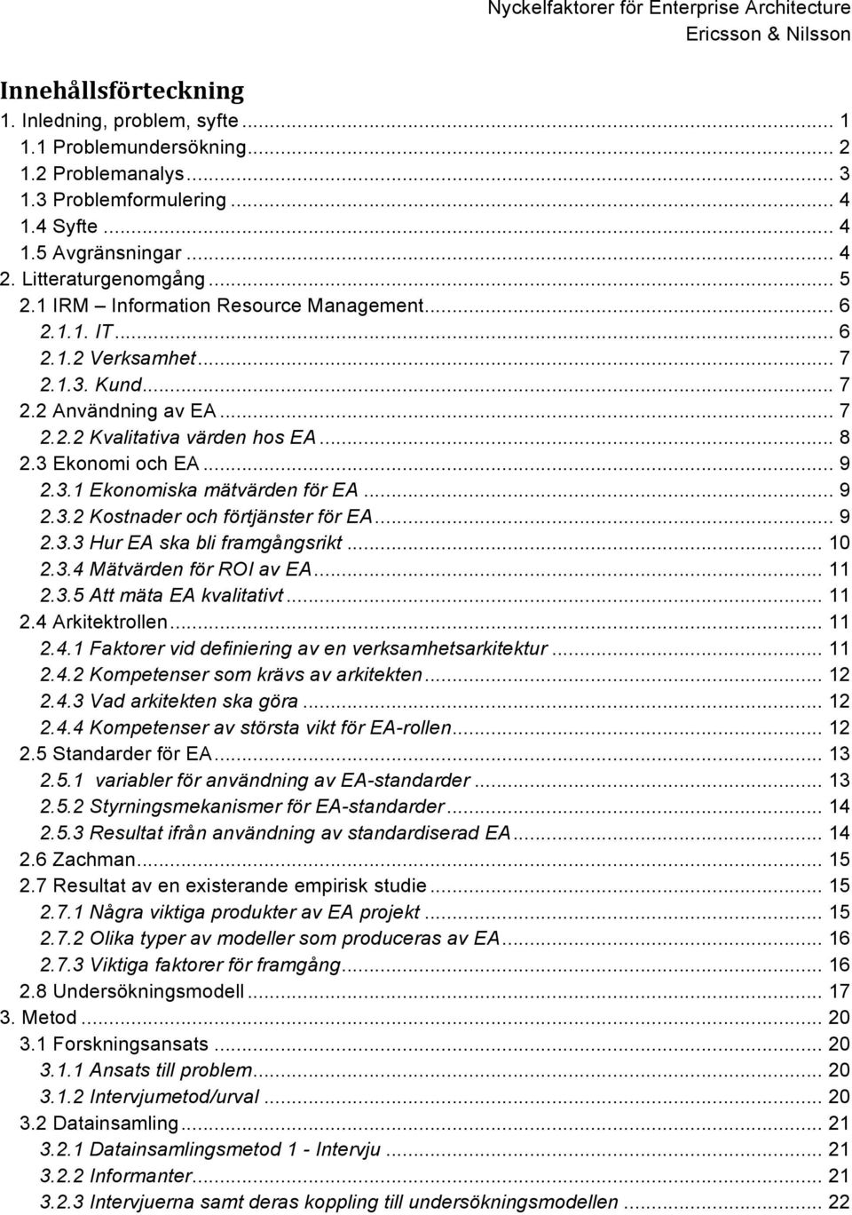 .. 9 2.3.2 Kostnader och förtjänster för EA... 9 2.3.3 Hur EA ska bli framgångsrikt... 10 2.3.4 Mätvärden för ROI av EA... 11 2.3.5 Att mäta EA kvalitativt... 11 2.4 Arkitektrollen... 11 2.4.1 Faktorer vid definiering av en verksamhetsarkitektur.