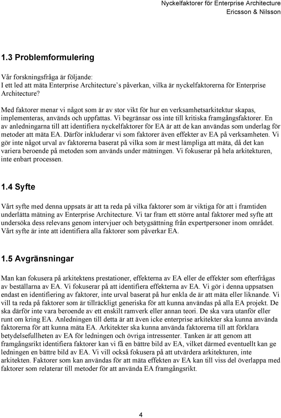 En av anledningarna till att identifiera nyckelfaktorer för EA är att de kan användas som underlag för metoder att mäta EA. Därför inkluderar vi som faktorer även effekter av EA på verksamheten.