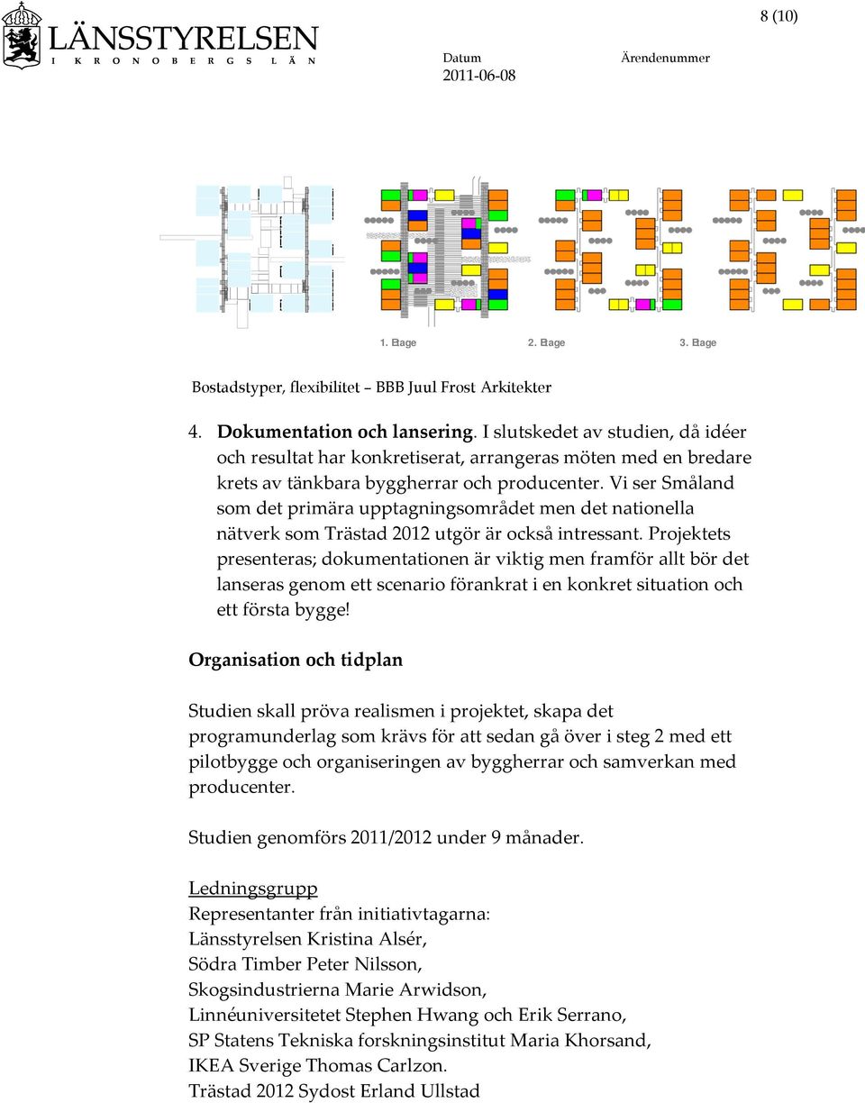 Vi ser Småland som det primära upptagningsområdet men det nationella nätverk som Trästad 2012 utgör är också intressant.