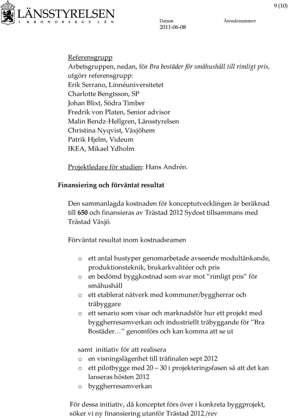 Finansiering och förväntat resultat Den sammanlagda kostnaden för konceptutvecklingen är beräknad till 650 och finansieras av Trästad 2012 Sydost tillsammans med Trästad Växjö.