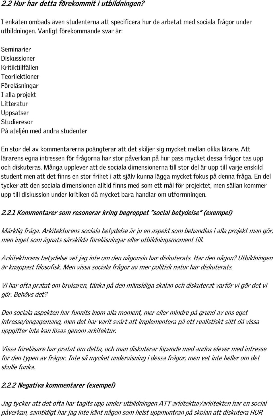 kommentarerna poängterar att det skiljer sig mycket mellan olika lärare. Att lärarens egna intressen för frågorna har stor påverkan på hur pass mycket dessa frågor tas upp och diskuteras.