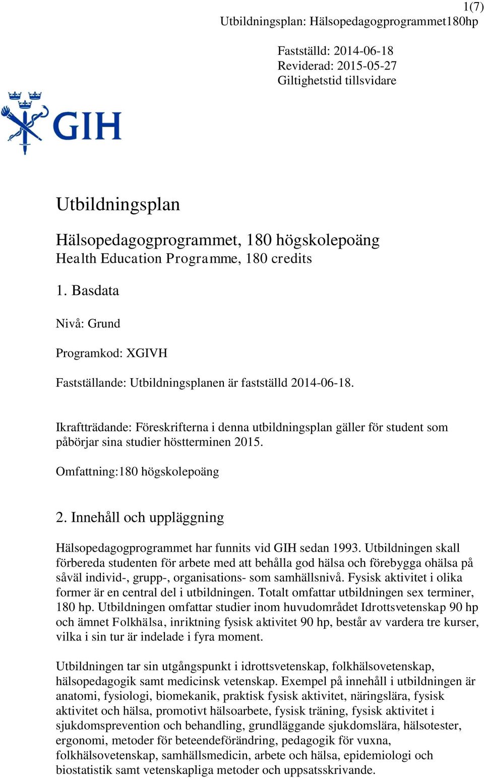 Ikraftträdande: Föreskrifterna i denna utbildningsplan gäller för student som påbörjar sina studier höstterminen 2015. Omfattning:180 högskolepoäng 2.