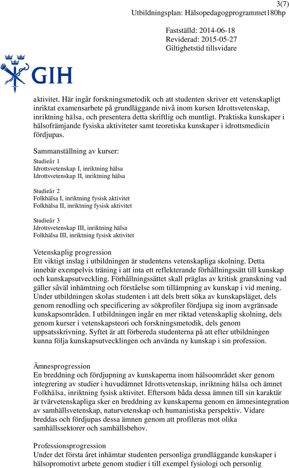 muntligt. Praktiska kunskaper i hälsofrämjande fysiska aktiviteter samt teoretiska kunskaper i idrottsmedicin fördjupas.