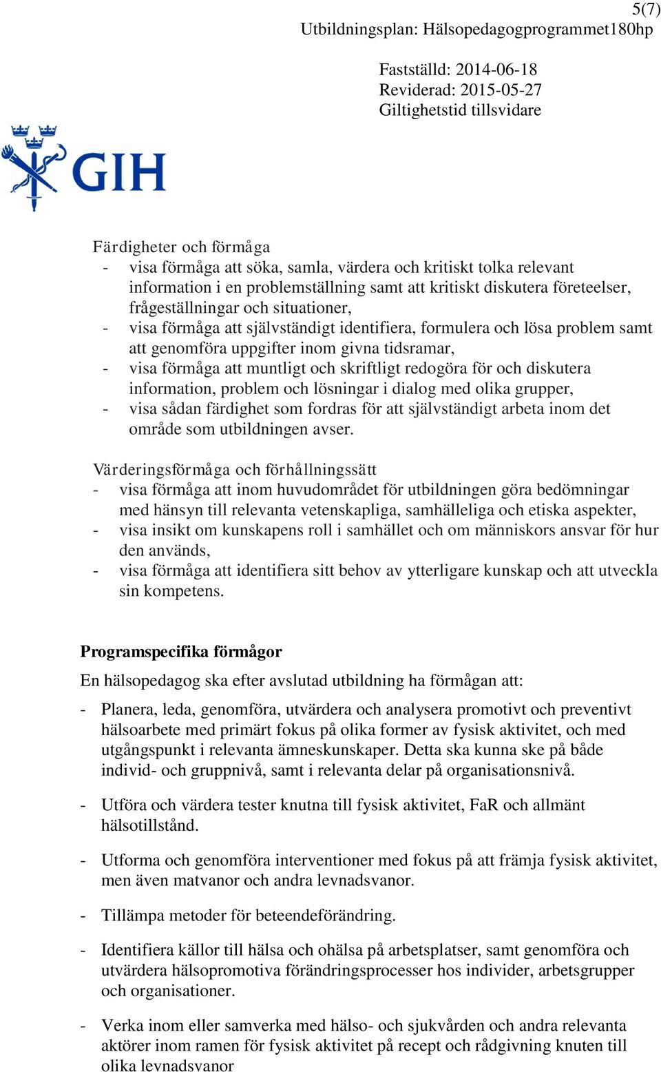 diskutera information, problem och lösningar i dialog med olika grupper, - visa sådan färdighet som fordras för att självständigt arbeta inom det område som utbildningen avser.