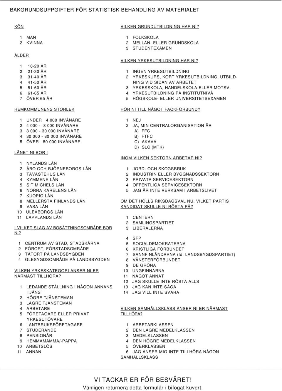 6 61-65 ÅR 4 YRKESUTBILDNING PÅ INSTITUTNIVÅ 7 ÖVER 65 ÅR 5 HÖGSKOLE- ELLER UNIVERSITETSEXAMEN HEMKOMMUNENS STORLEK HÖR NI TILL NÅGOT FACKFÖRBUND?