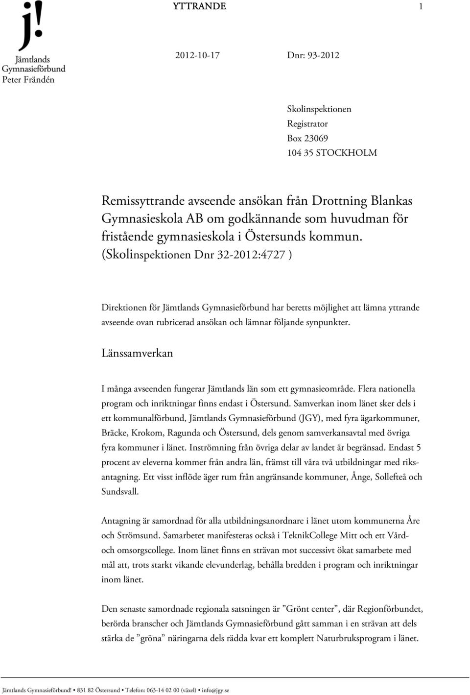 (Skolinspektionen Dnr 32-2012:4727 ) Direktionen för Jämtlands Gymnasieförbund har beretts möjlighet att lämna yttrande avseende ovan rubricerad ansökan och lämnar följande synpunkter.