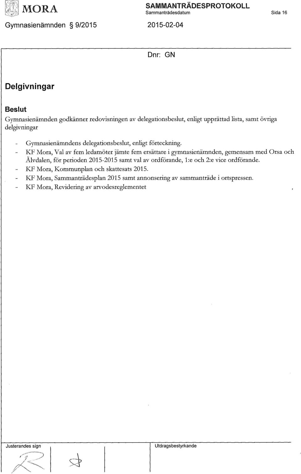 KF Mora, Val av fem ledamöter jämte fem ersättare i gymnasienämnden, gemensam med Orsa och Älvdalen, för perioden 2015-2015 samt val av ordförande, l:e