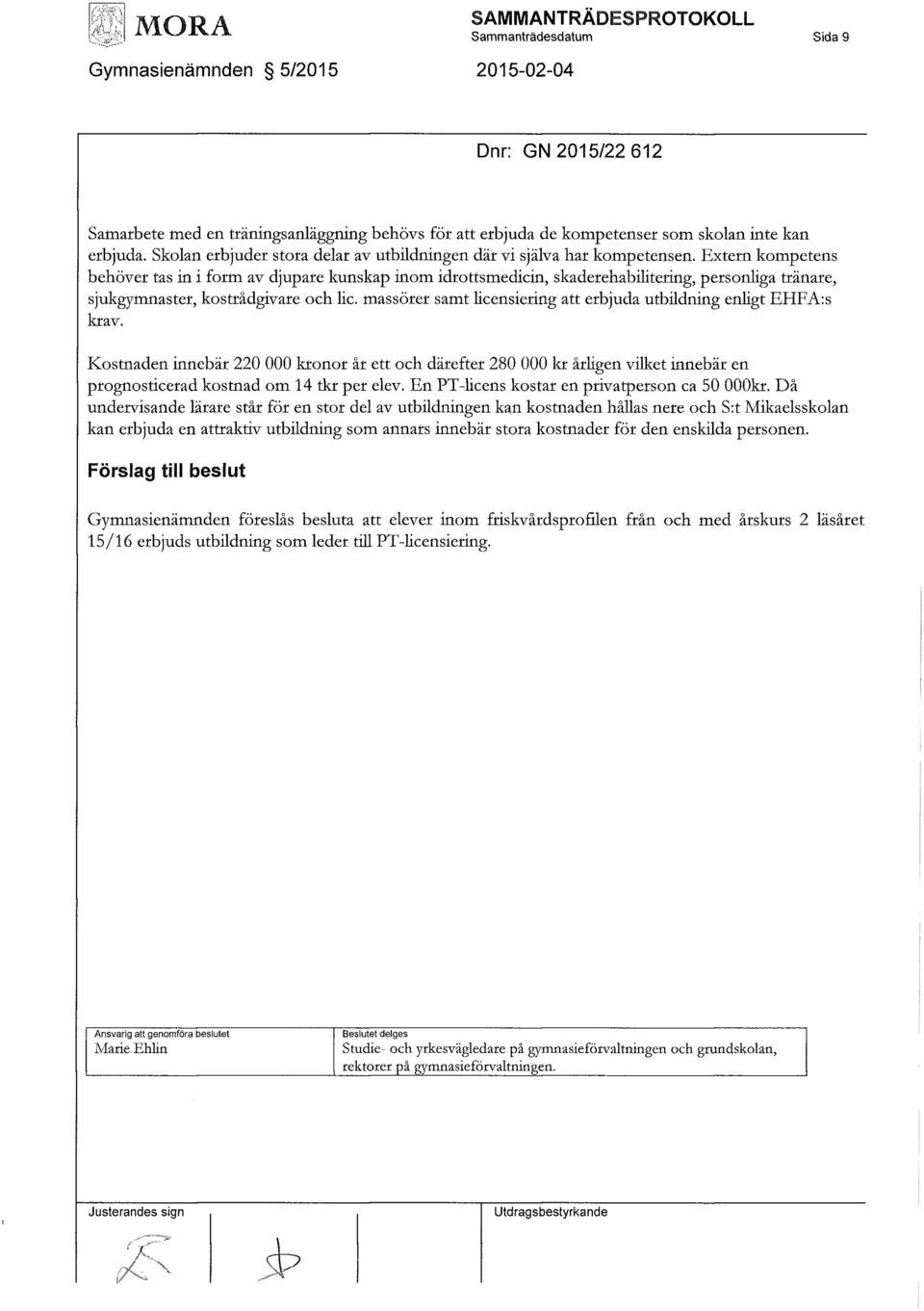 Extern kompetens behöver tas in i form av djupare kunskap inom idrottsmedicin, skaderehabilitering, personliga tränare, sjukgymnaster, kostrådgivare och lic.