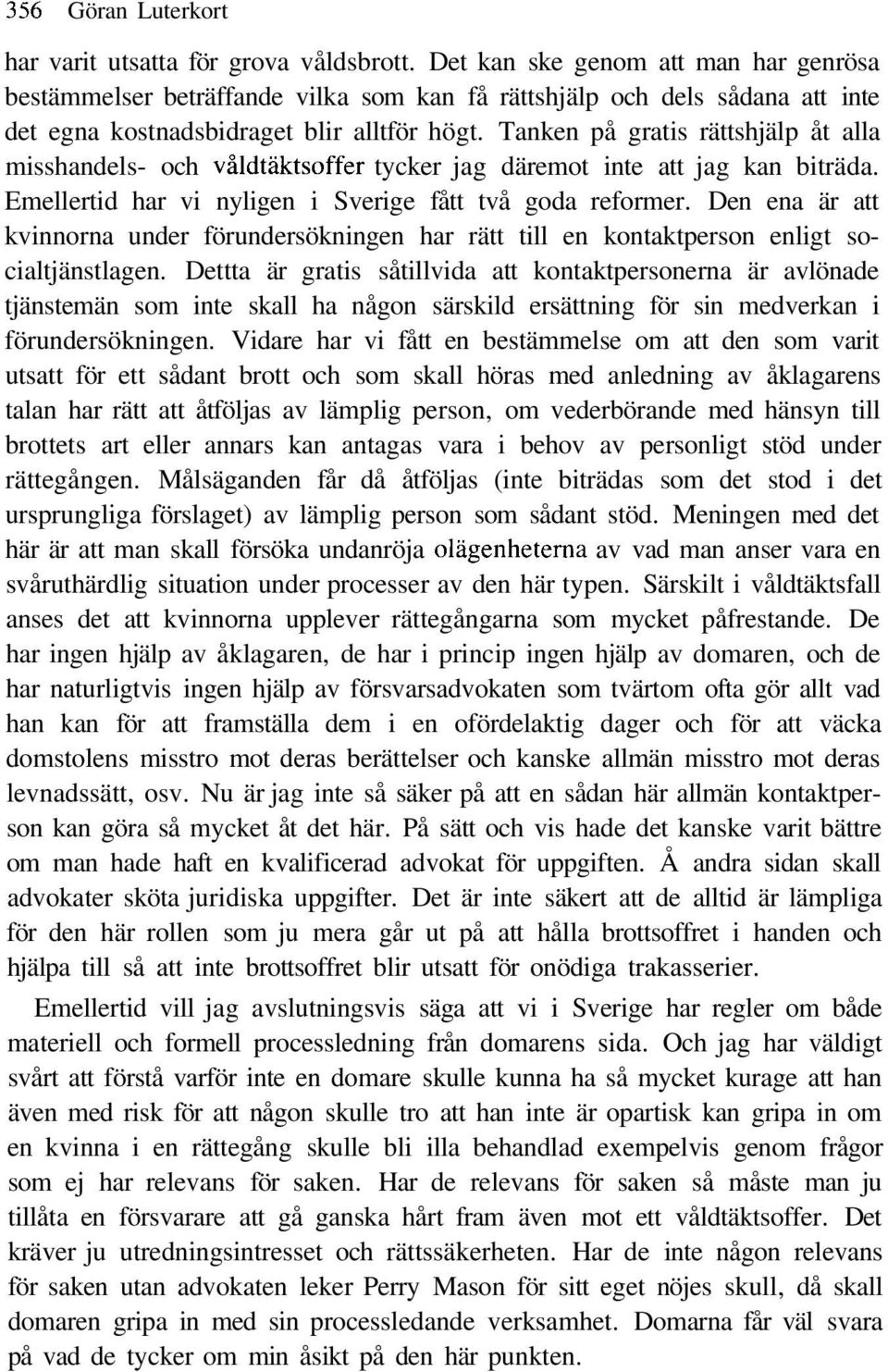 Tanken på gratis rättshjälp åt alla misshandels- och våldtäktsoffer tycker jag däremot inte att jag kan biträda. Emellertid har vi nyligen i Sverige fått två goda reformer.