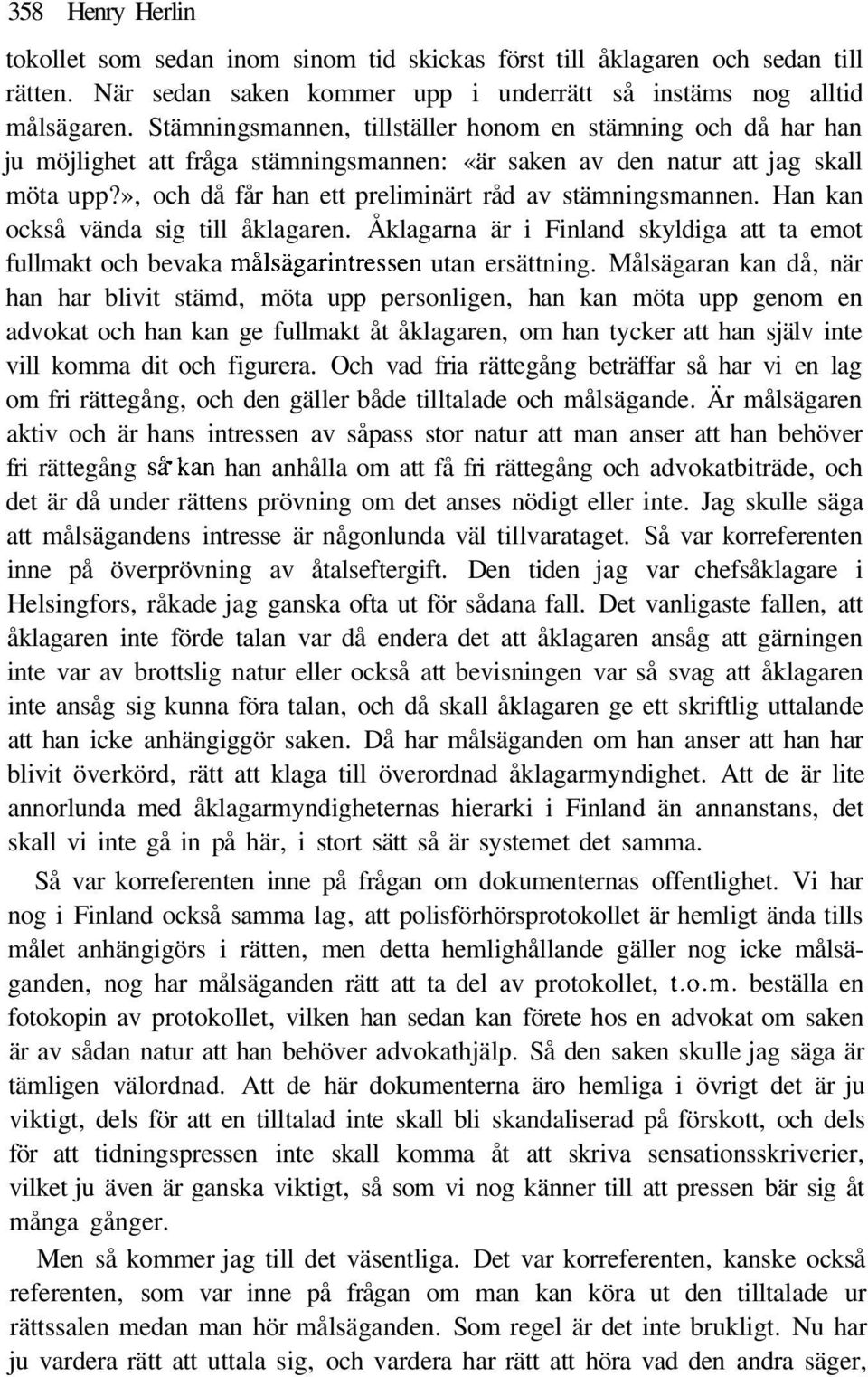 », och då får han ett preliminärt råd av stämningsmannen. Han kan också vända sig till åklagaren. Åklagarna är i Finland skyldiga att ta emot fullmakt och bevaka målsägarintressen utan ersättning.