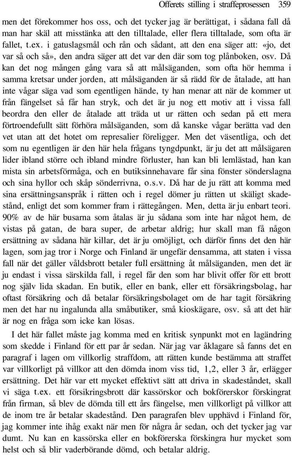 Då kan det nog mången gång vara så att målsäganden, som ofta hör hemma i samma kretsar under jorden, att målsäganden är så rädd för de åtalade, att han inte vågar säga vad som egentligen hände, ty