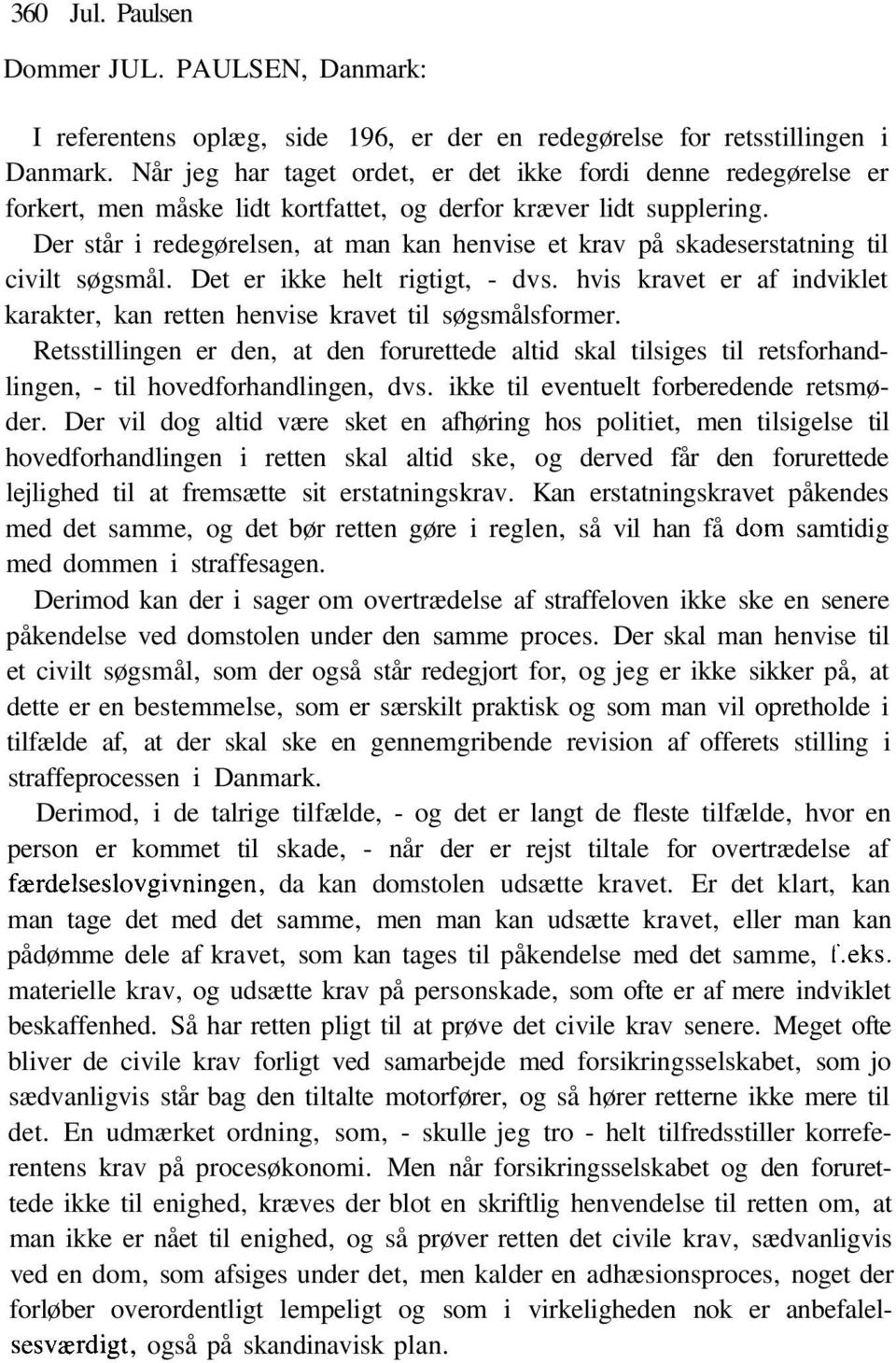 Der står i redegørelsen, at man kan henvise et krav på skadeserstatning til civilt søgsmål. Det er ikke helt rigtigt, - dvs.