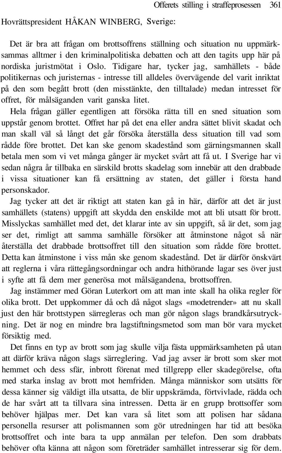 Tidigare har, tycker jag, samhällets - både politikernas och juristernas - intresse till alldeles övervägende del varit inriktat på den som begått brott (den misstänkte, den tilltalade) medan