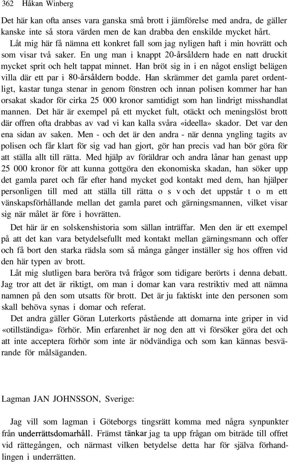 Han bröt sig in i en något ensligt belägen villa där ett par i 80-årsåldern bodde.