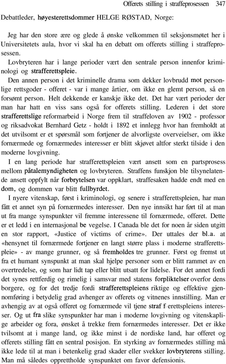 Den annen person i det kriminelle drama som dekker lovbrudd mot personlige rettsgoder - offeret - var i mange årtier, om ikke en glemt person, så en forsømt person. Helt dekkende er kanskje ikke det.