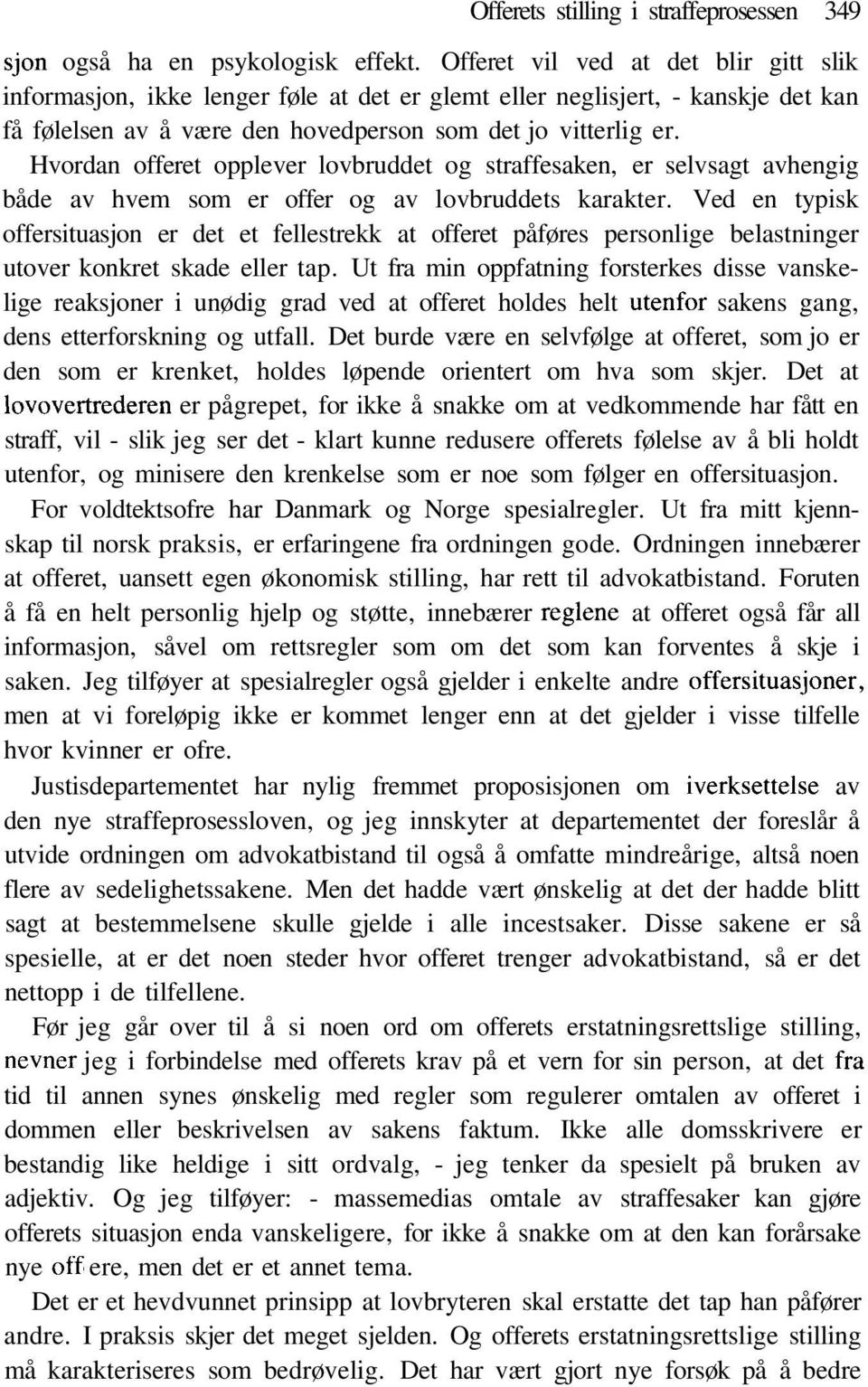 Hvordan offeret opplever lovbruddet og straffesaken, er selvsagt avhengig både av hvem som er offer og av lovbruddets karakter.