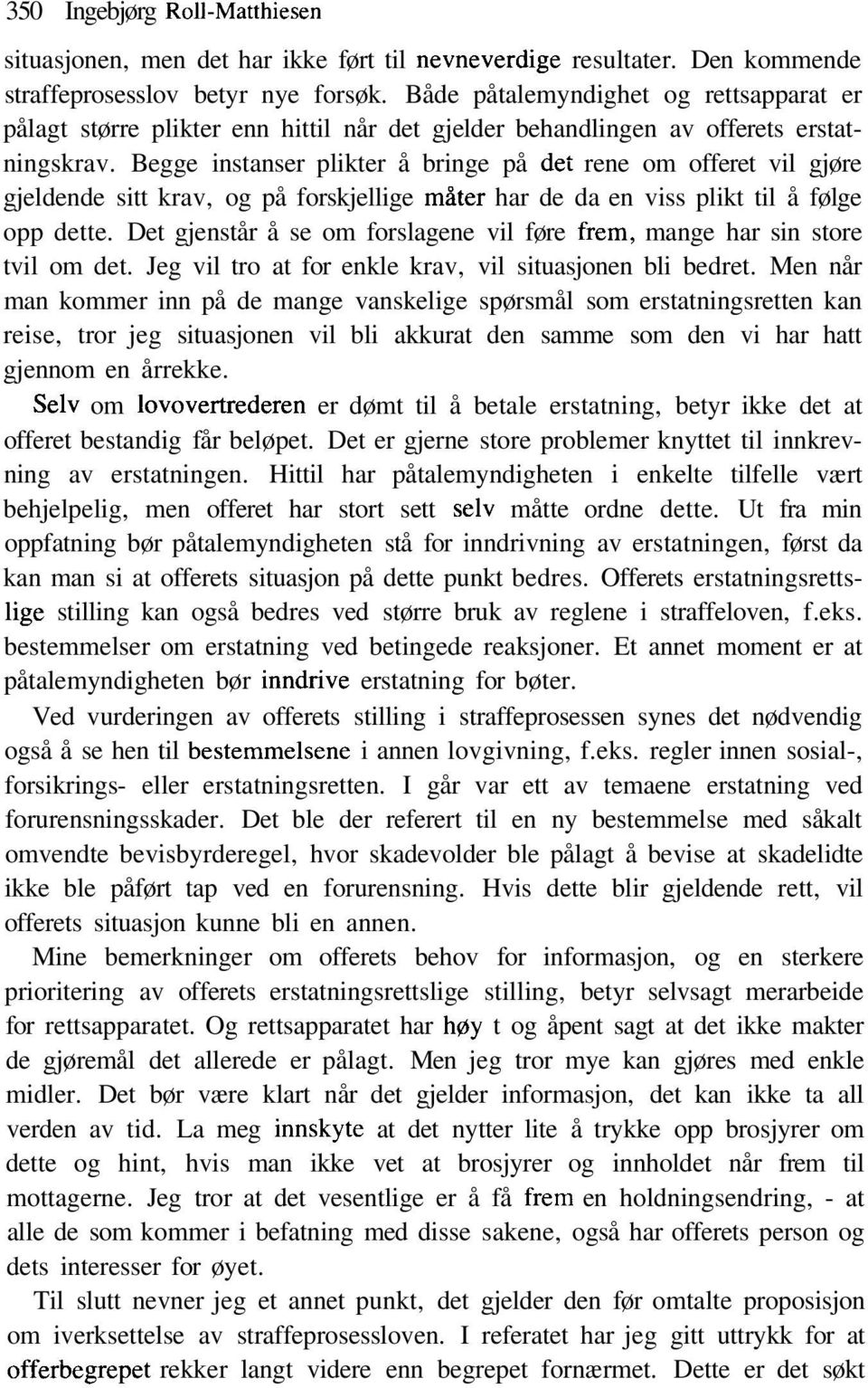 Begge instanser plikter å bringe på det rene om offeret vil gjøre gjeldende sitt krav, og på forskjellige måter har de da en viss plikt til å følge opp dette.