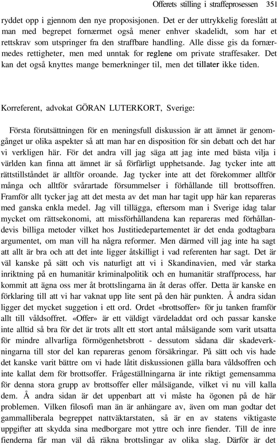 Alle disse gis da fornærmedes rettigheter, men med unntak for reglene om private straffesaker. Det kan det også knyttes mange bemerkninger til, men det tillåter ikke tiden.