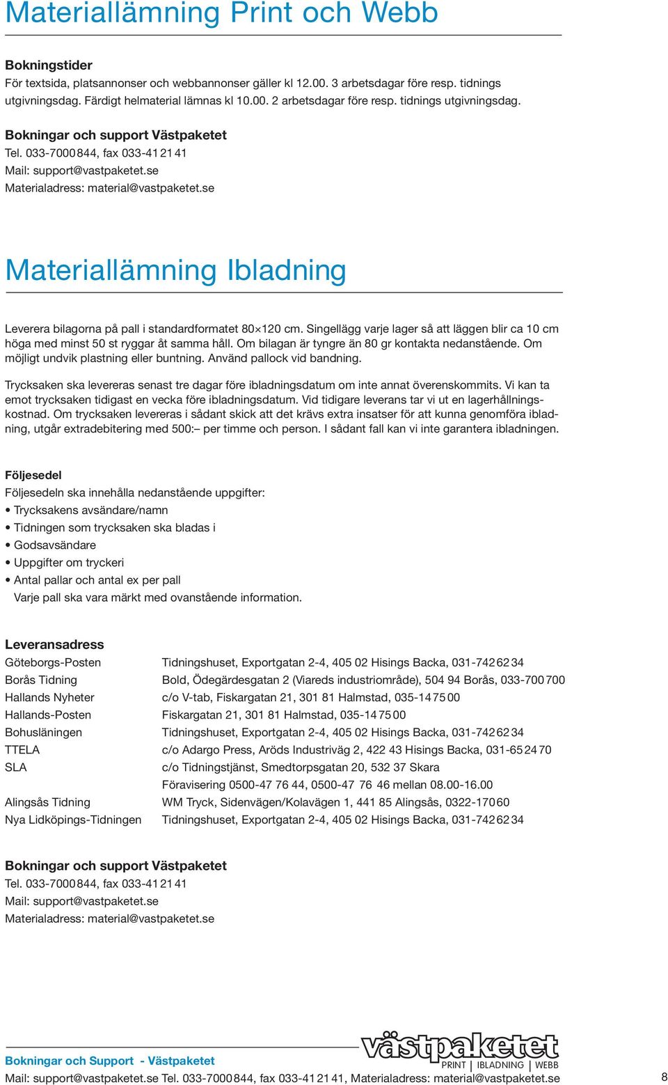 se Materiallämning Ibladning Leverera bilagorna på pall i standardformatet 80 120 cm. Singellägg varje lager så att läggen blir ca 10 cm höga med minst 50 st ryggar åt samma håll.