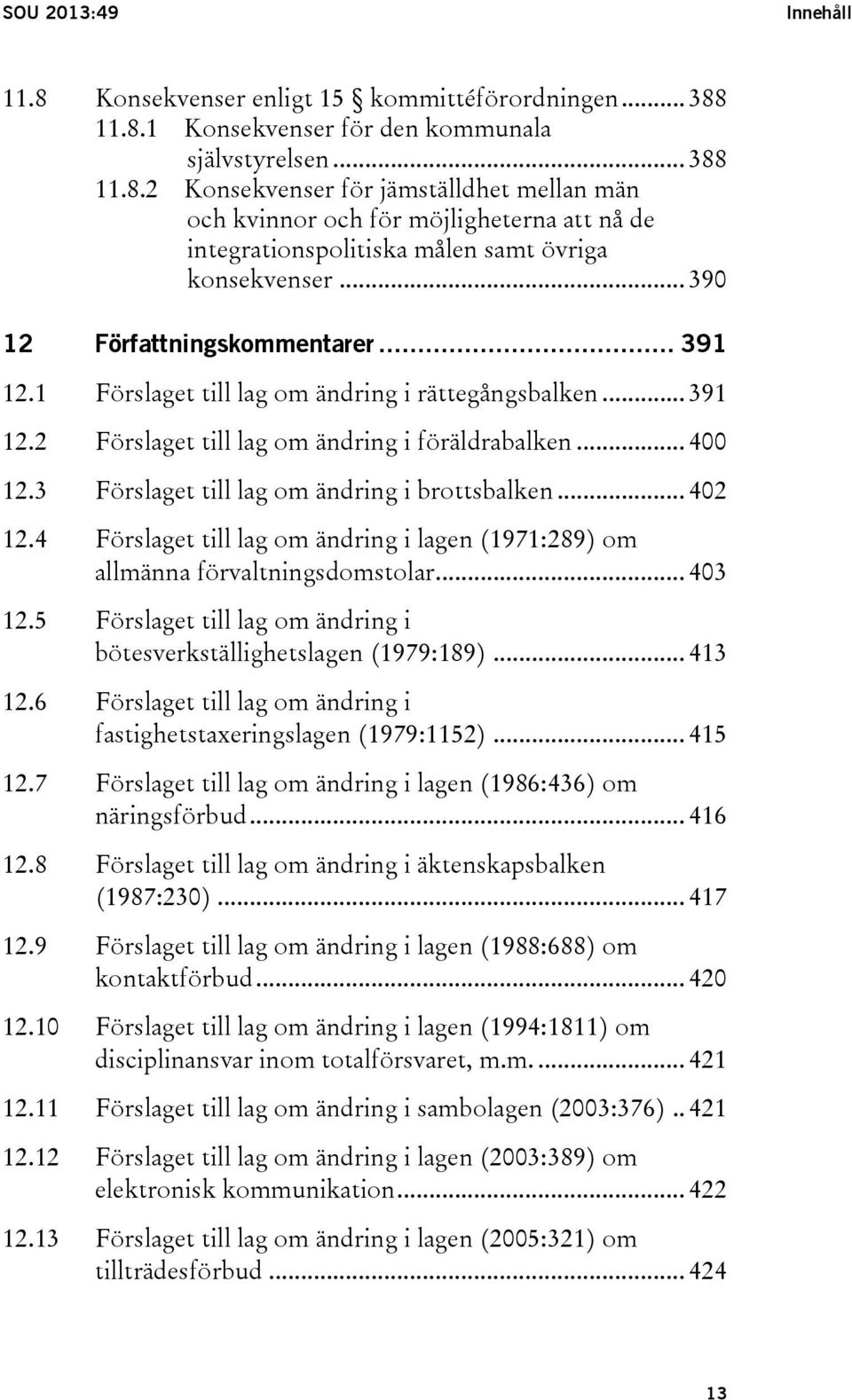 3 Förslaget till lag om ändring i brottsbalken... 402 12.4 Förslaget till lag om ändring i lagen (1971:289) om allmänna förvaltningsdomstolar... 403 12.