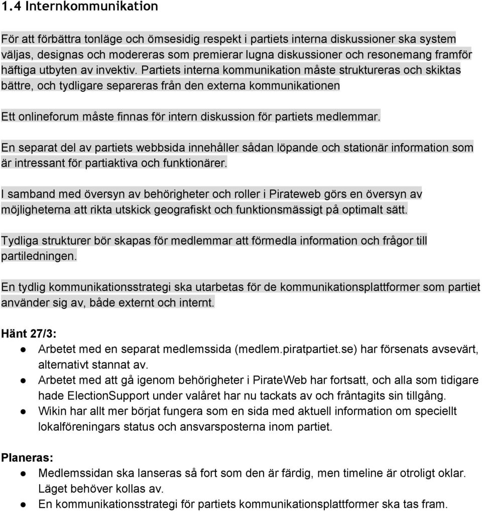 Partiets interna kommunikation måste struktureras och skiktas bättre, och tydligare separeras från den externa kommunikationen Ett onlineforum måste finnas för intern diskussion för partiets