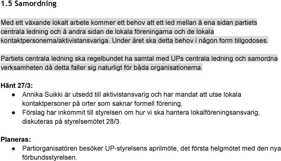 Partiets centrala ledning ska regelbundet ha samtal med UPs centrala ledning och samordna verksamheten då detta faller sig naturligt för båda organisationerna.