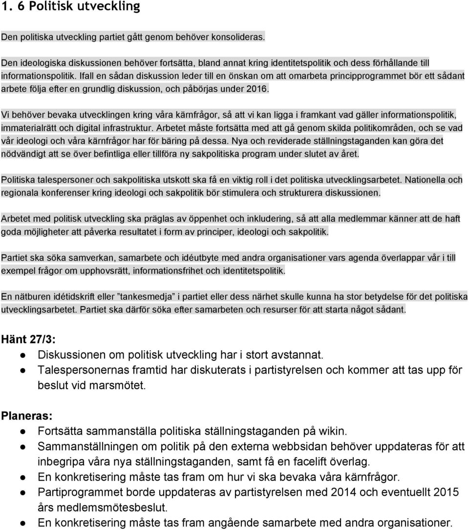 Ifall en sådan diskussion leder till en önskan om att omarbeta principprogrammet bör ett sådant arbete följa efter en grundlig diskussion, och påbörjas under 2016.