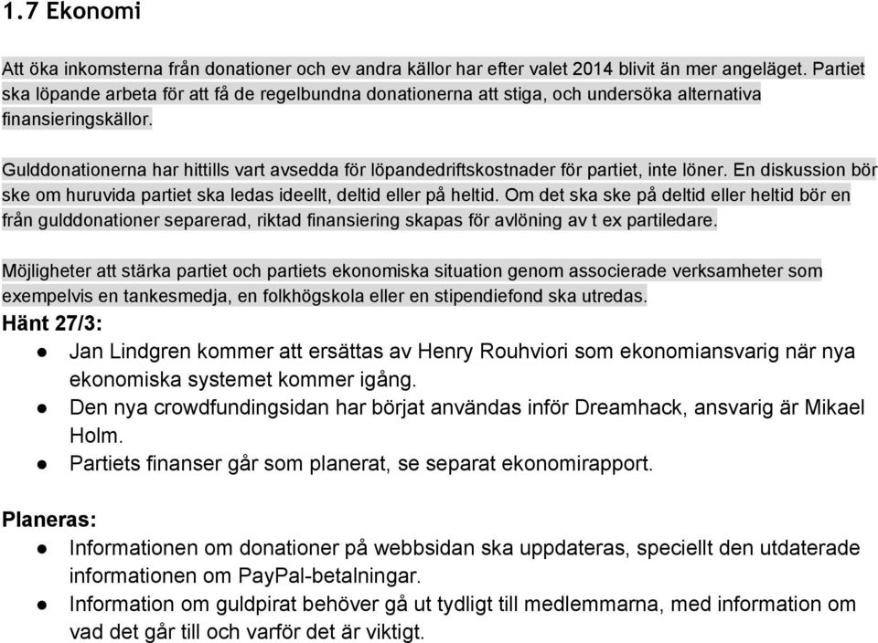 Gulddonationerna har hittills vart avsedda för löpandedriftskostnader för partiet, inte löner. En diskussion bör ske om huruvida partiet ska ledas ideellt, deltid eller på heltid.