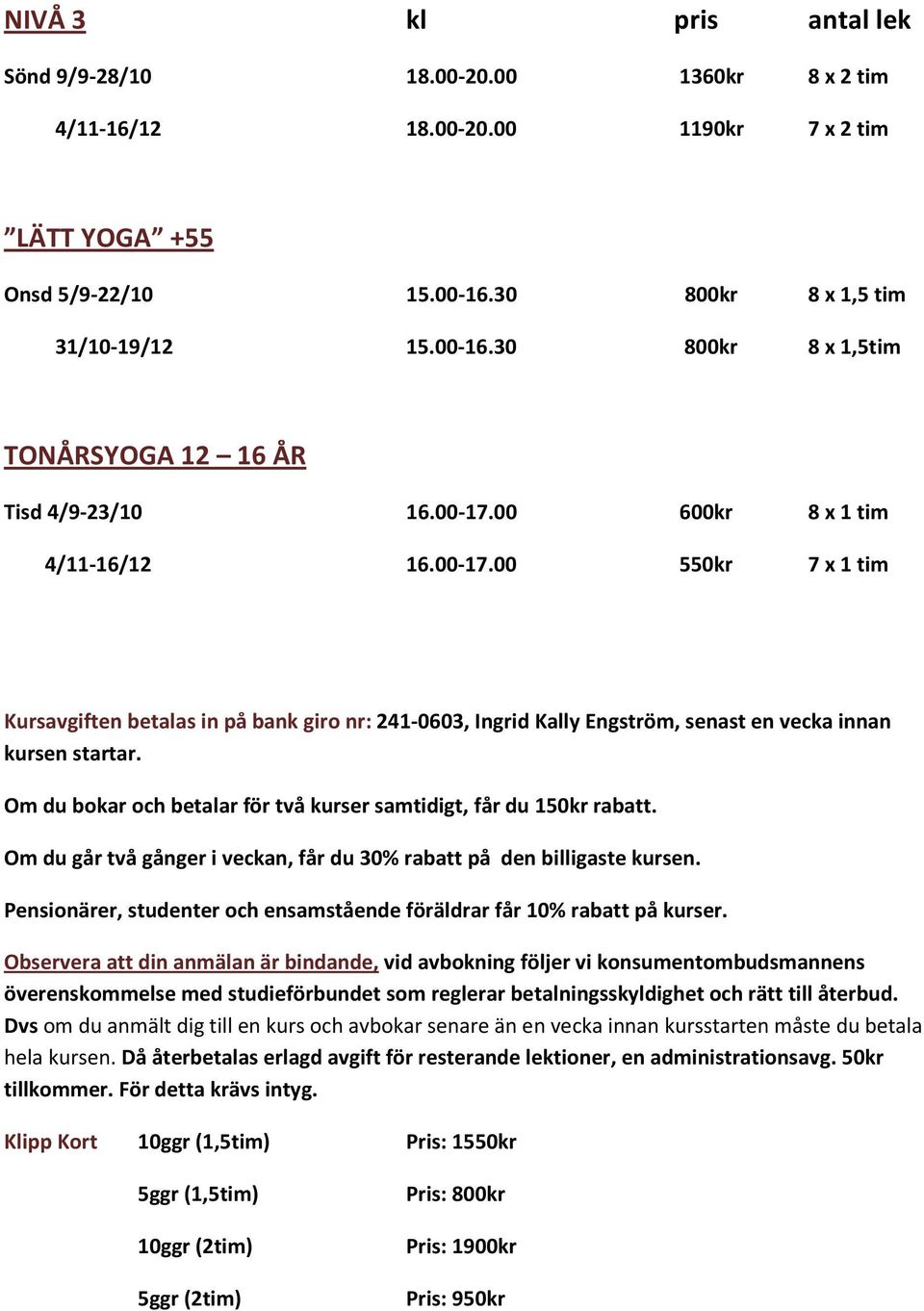 00 600kr 8 x 1 tim 4/11-16/12 16.00-17.00 550kr 7 x 1 tim Kursavgiften betalas in på bank giro nr: 241-0603, Ingrid Kally Engström, senast en vecka innan kursen startar.