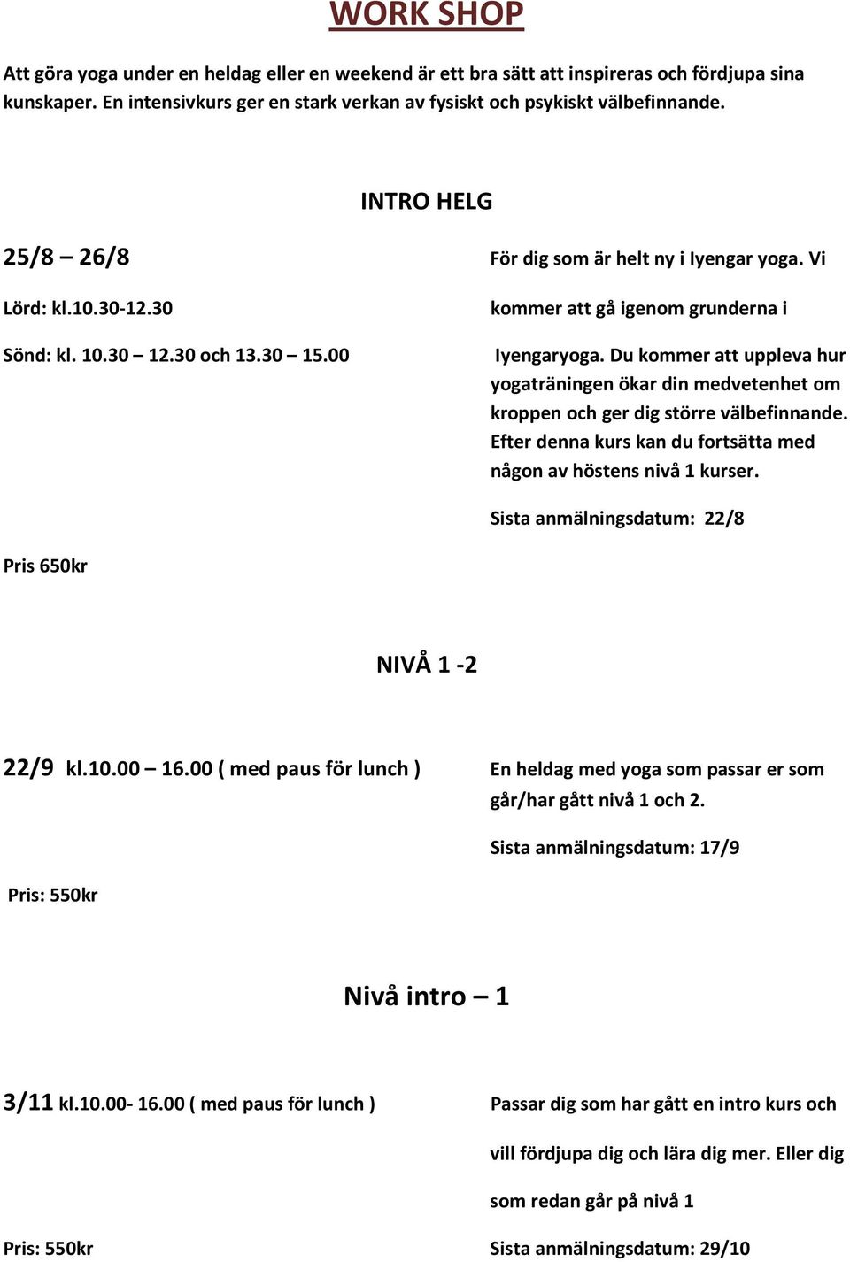 Du kommer att uppleva hur yogaträningen ökar din medvetenhet om kroppen och ger dig större välbefinnande. Efter denna kurs kan du fortsätta med någon av höstens nivå 1 kurser.