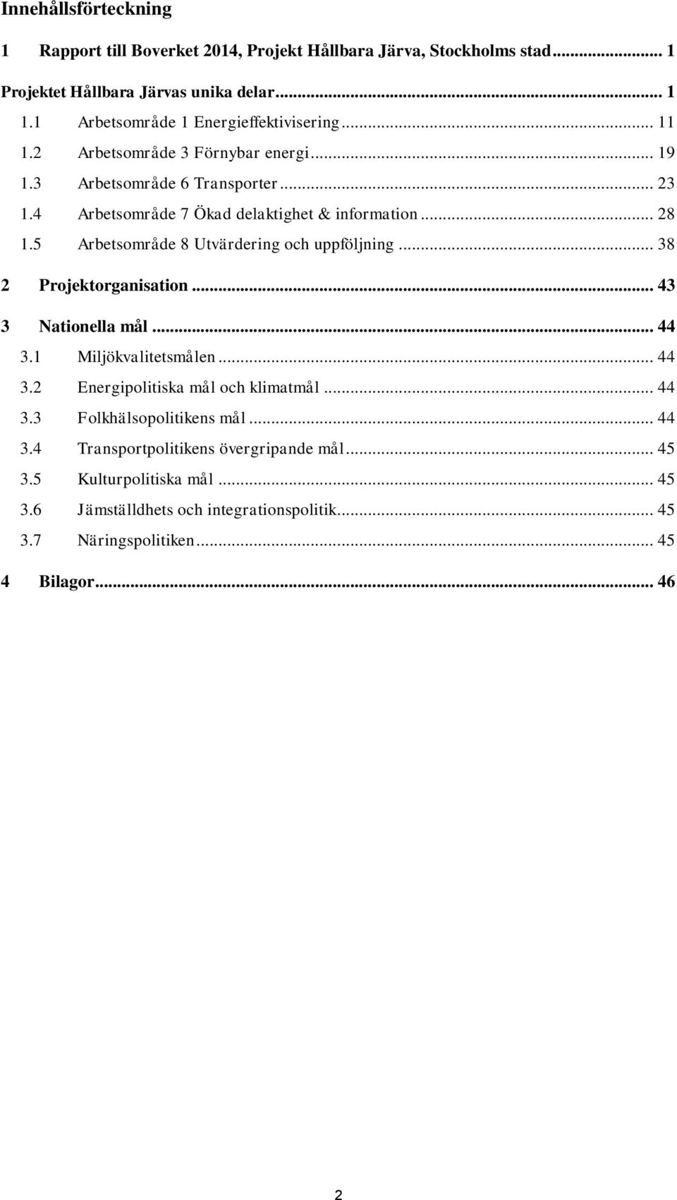 .. 28 1.5 Arbetsområde 8 Utvärdering och uppföljning... 38 2 Projektorganisation... 43 3 Nationella mål... 44 3.1 Miljökvalitetsmålen... 44 3.2 Energipolitiska mål och klimatmål.