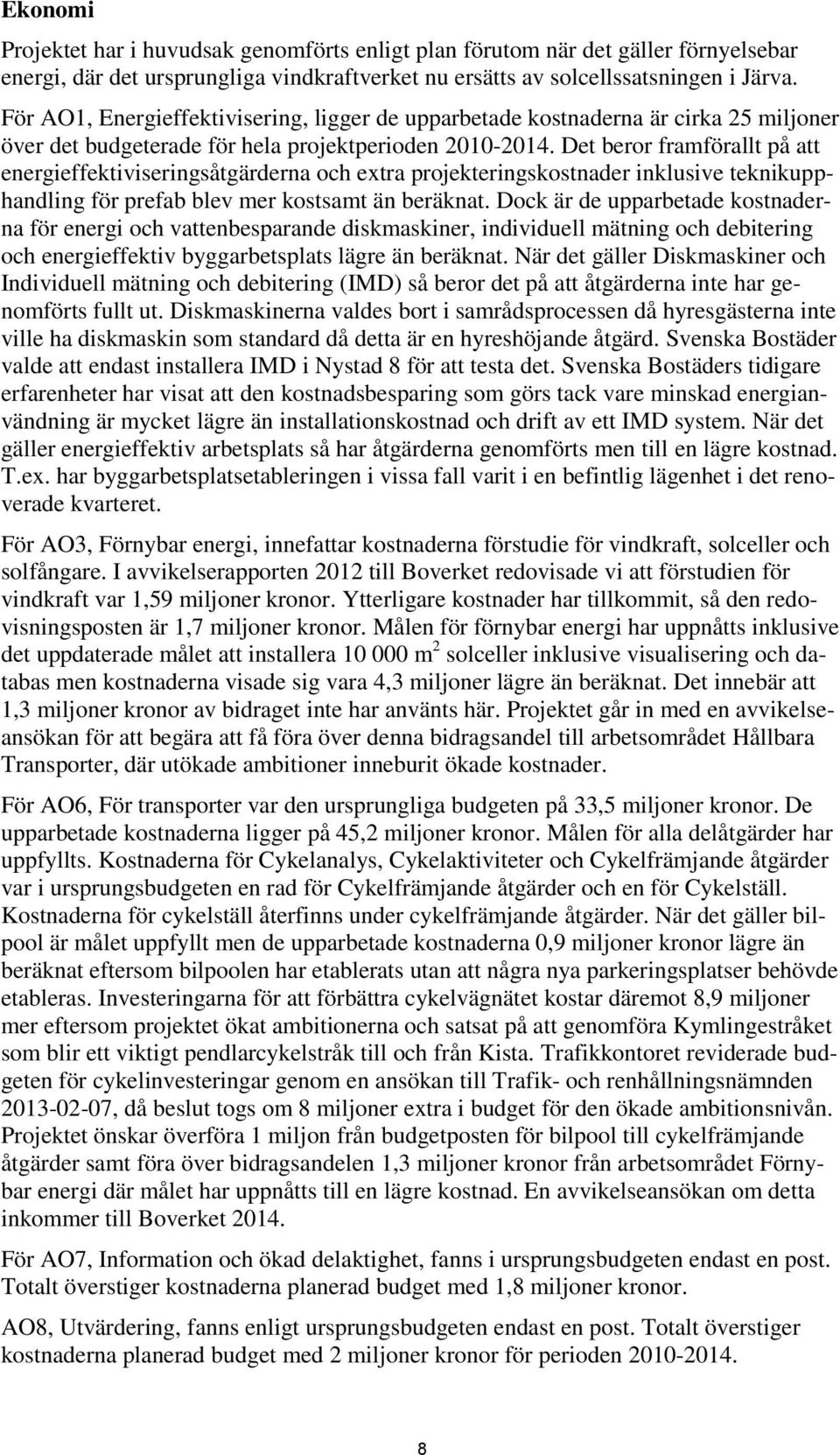 Det beror framförallt på att energieffektiviseringsåtgärderna och extra projekteringskostnader inklusive teknikupphandling för prefab blev mer kostsamt än beräknat.