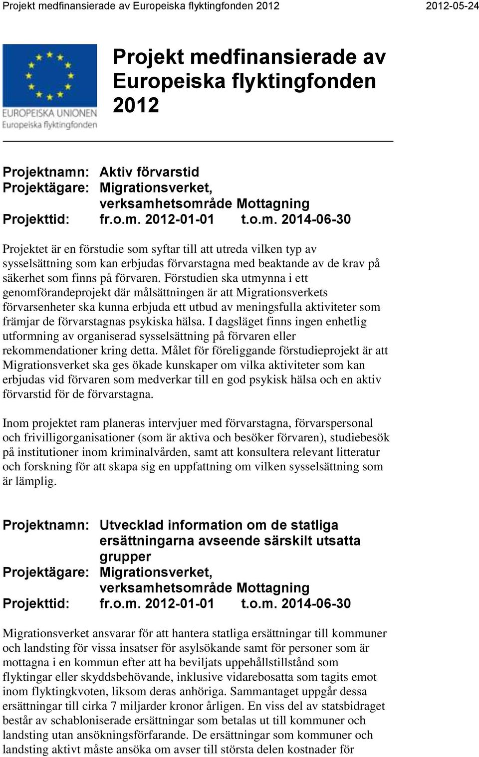 Förstudien ska utmynna i ett genomförandeprojekt där målsättningen är att Migrationsverkets förvarsenheter ska kunna erbjuda ett utbud av meningsfulla aktiviteter som främjar de förvarstagnas