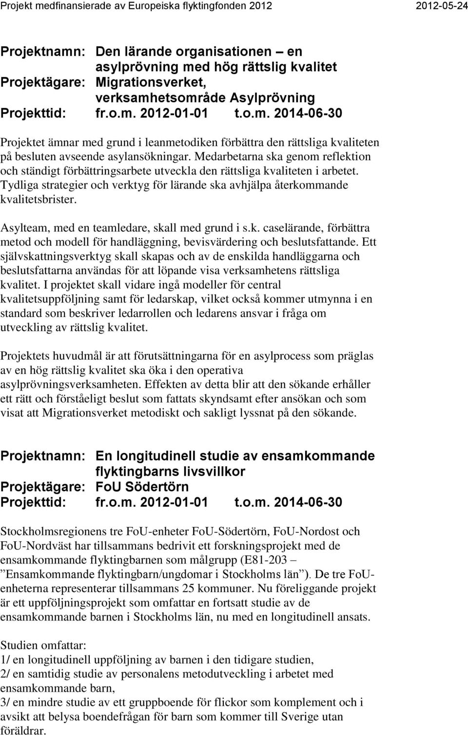 Tydliga strategier och verktyg för lärande ska avhjälpa återkommande kvalitetsbrister. Asylteam, med en teamledare, skall med grund i s.k. caselärande, förbättra metod och modell för handläggning, bevisvärdering och beslutsfattande.