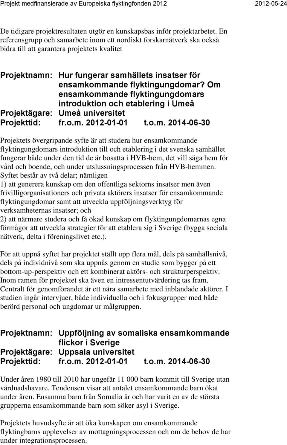 Om ensamkommande flyktingungdomars introduktion och etablering i Umeå Projektägare: Umeå universitet Projektets övergripande syfte är att studera hur ensamkommande flyktingungdomars introduktion till