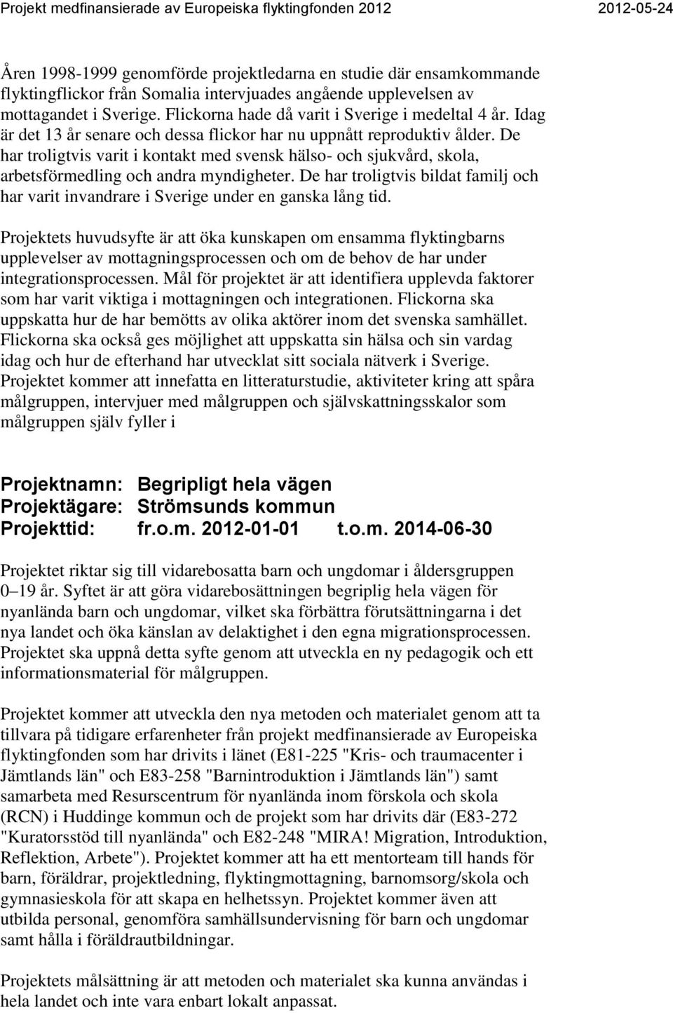 De har troligtvis varit i kontakt med svensk hälso- och sjukvård, skola, arbetsförmedling och andra myndigheter.
