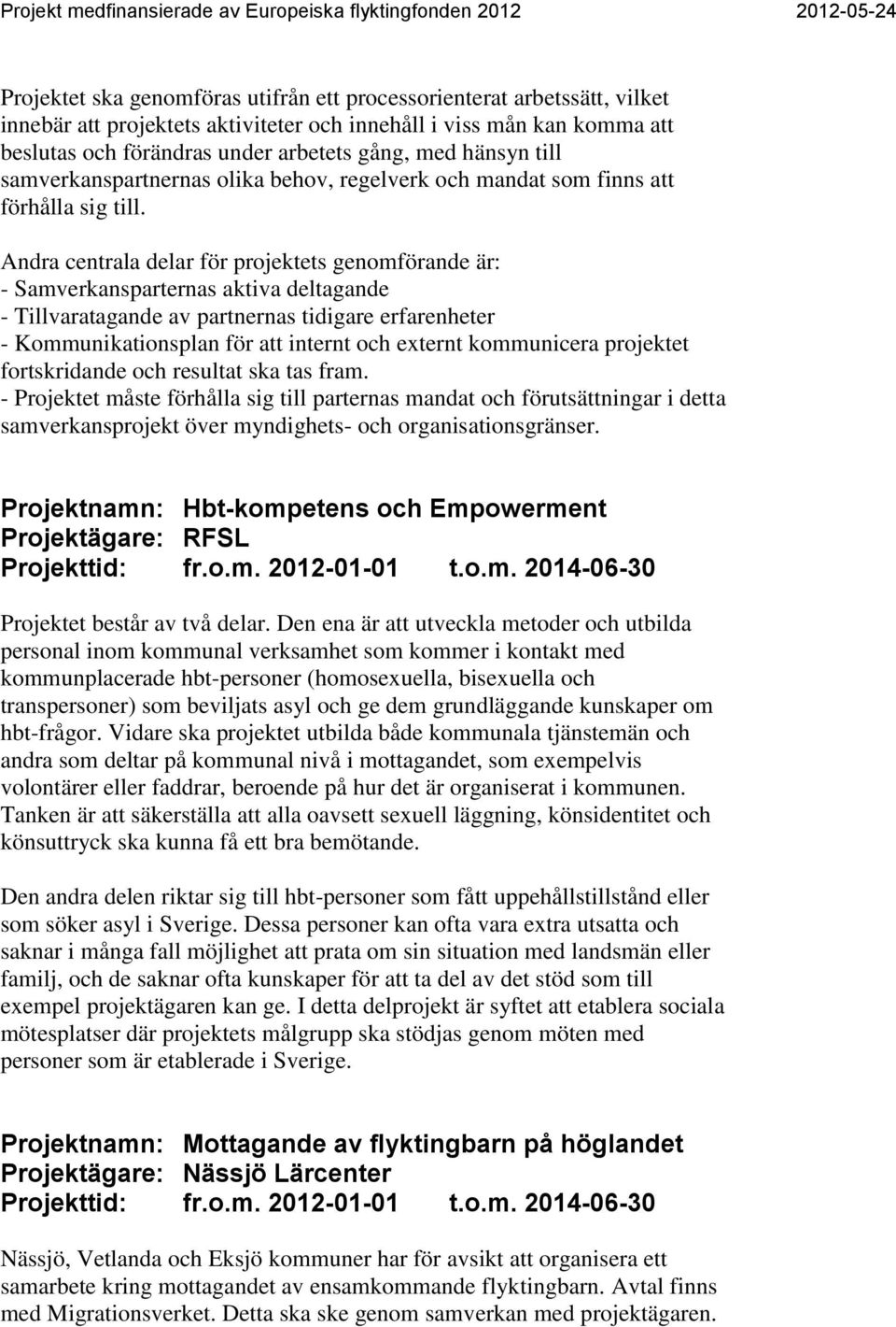 Andra centrala delar för projektets genomförande är: - Samverkansparternas aktiva deltagande - Tillvaratagande av partnernas tidigare erfarenheter - Kommunikationsplan för att internt och externt
