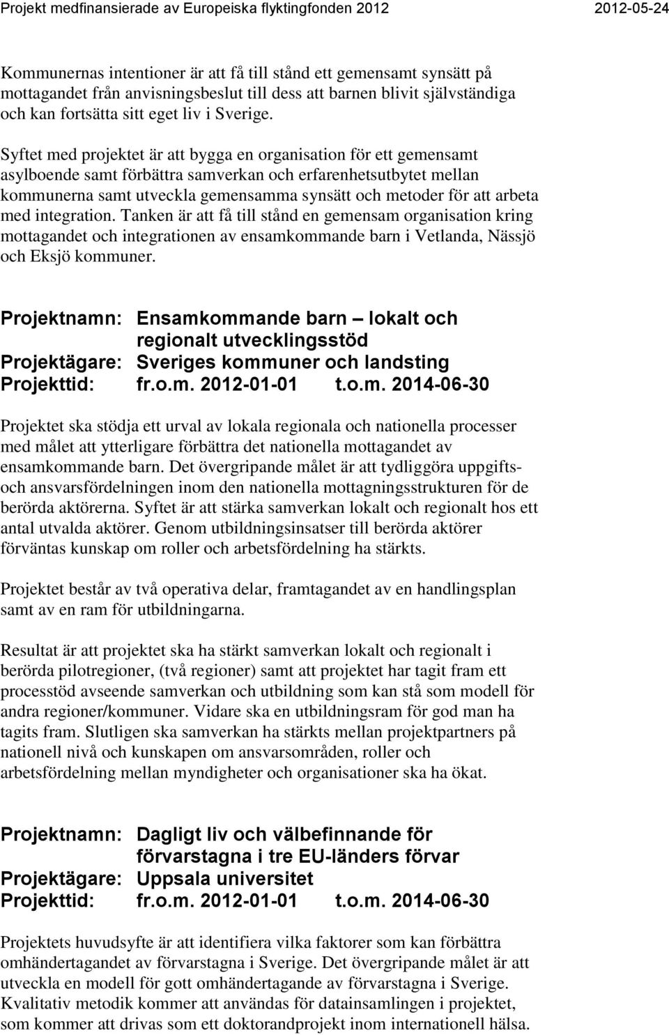 arbeta med integration. Tanken är att få till stånd en gemensam organisation kring mottagandet och integrationen av ensamkommande barn i Vetlanda, Nässjö och Eksjö kommuner.