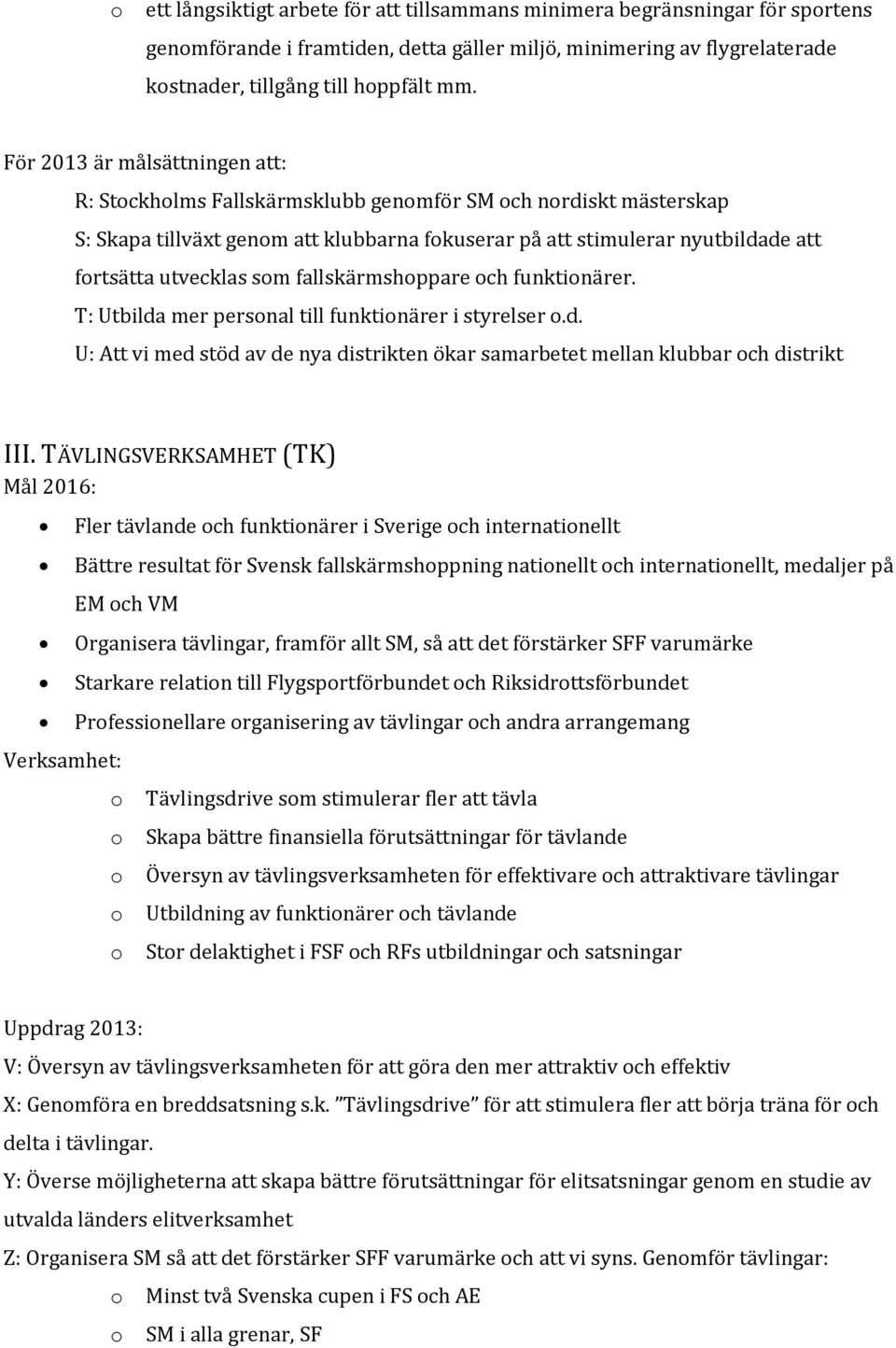 fallskärmshppare ch funktinärer. T: Utbilda mer persnal till funktinärer i styrelser.d. U: Att vi med stöd av de nya distrikten ökar samarbetet mellan klubbar ch distrikt III.