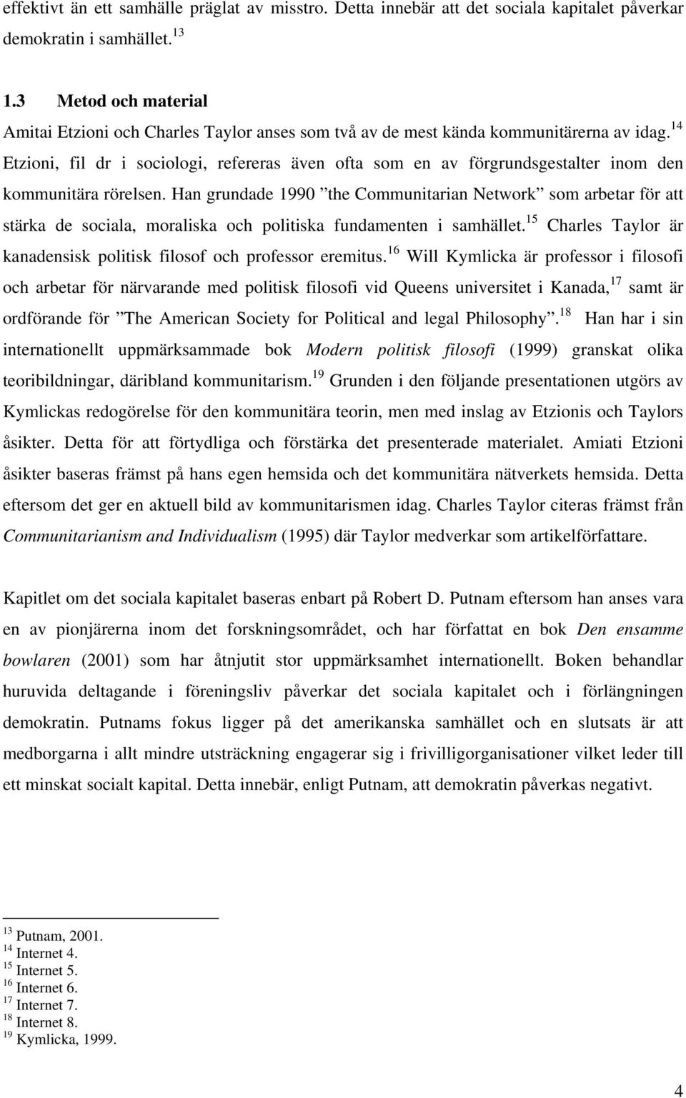 14 Etzioni, fil dr i sociologi, refereras även ofta som en av förgrundsgestalter inom den kommunitära rörelsen.