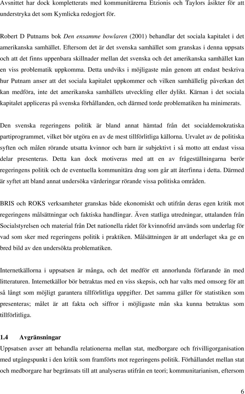 Eftersom det är det svenska samhället som granskas i denna uppsats och att det finns uppenbara skillnader mellan det svenska och det amerikanska samhället kan en viss problematik uppkomma.