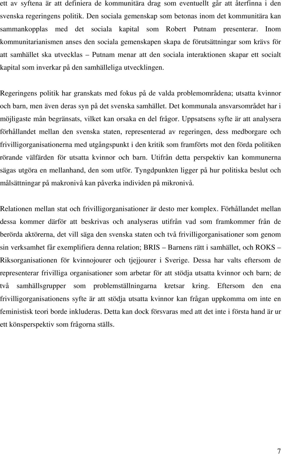 Inom kommunitarianismen anses den sociala gemenskapen skapa de förutsättningar som krävs för att samhället ska utvecklas Putnam menar att den sociala interaktionen skapar ett socialt kapital som