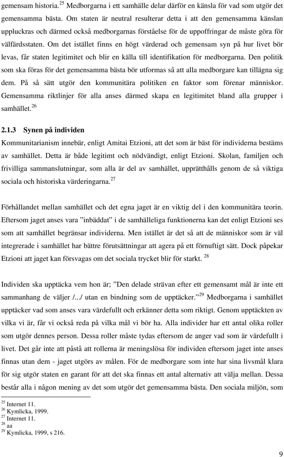 Om det istället finns en högt värderad och gemensam syn på hur livet bör levas, får staten legitimitet och blir en källa till identifikation för medborgarna.