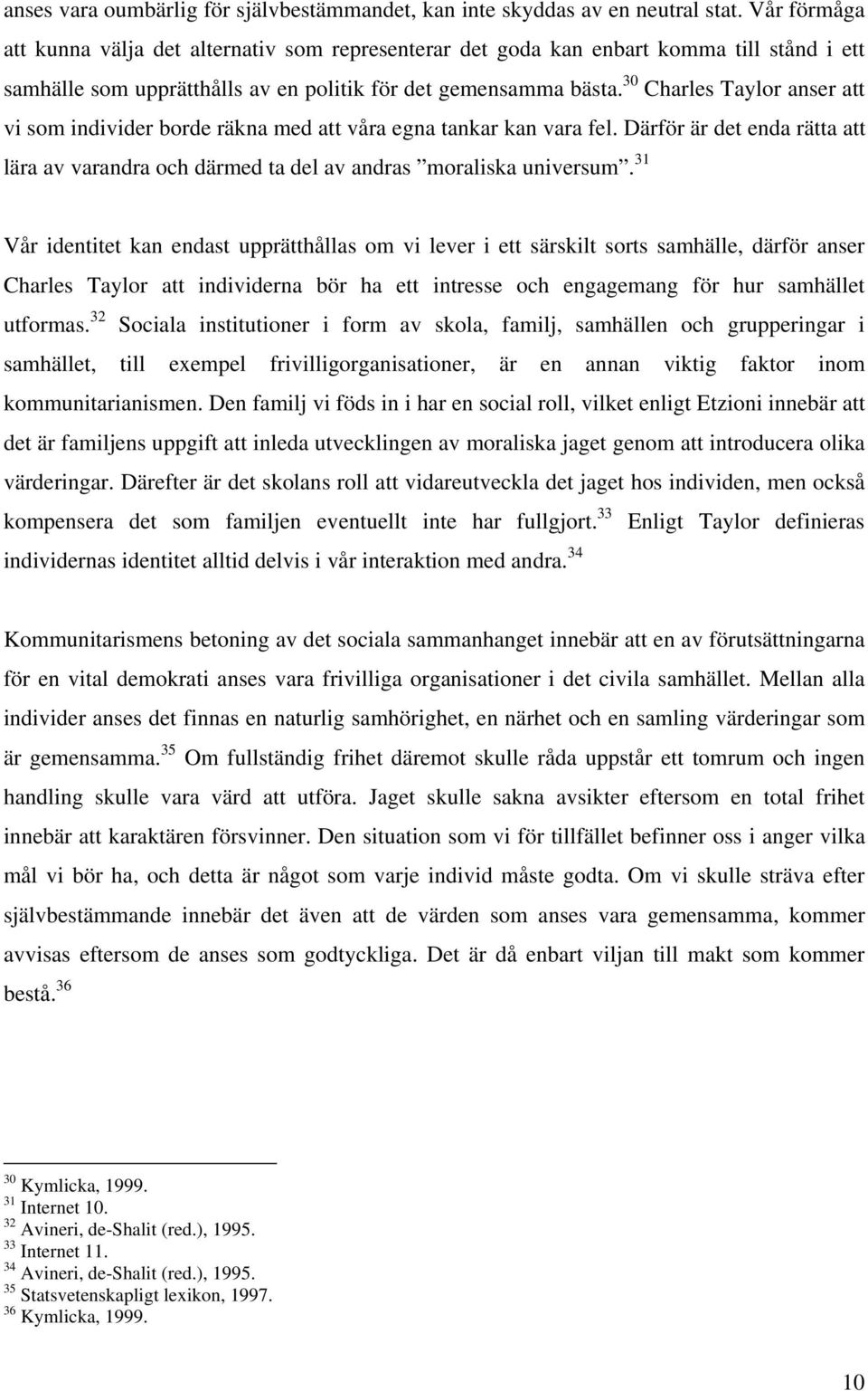 30 Charles Taylor anser att vi som individer borde räkna med att våra egna tankar kan vara fel. Därför är det enda rätta att lära av varandra och därmed ta del av andras moraliska universum.