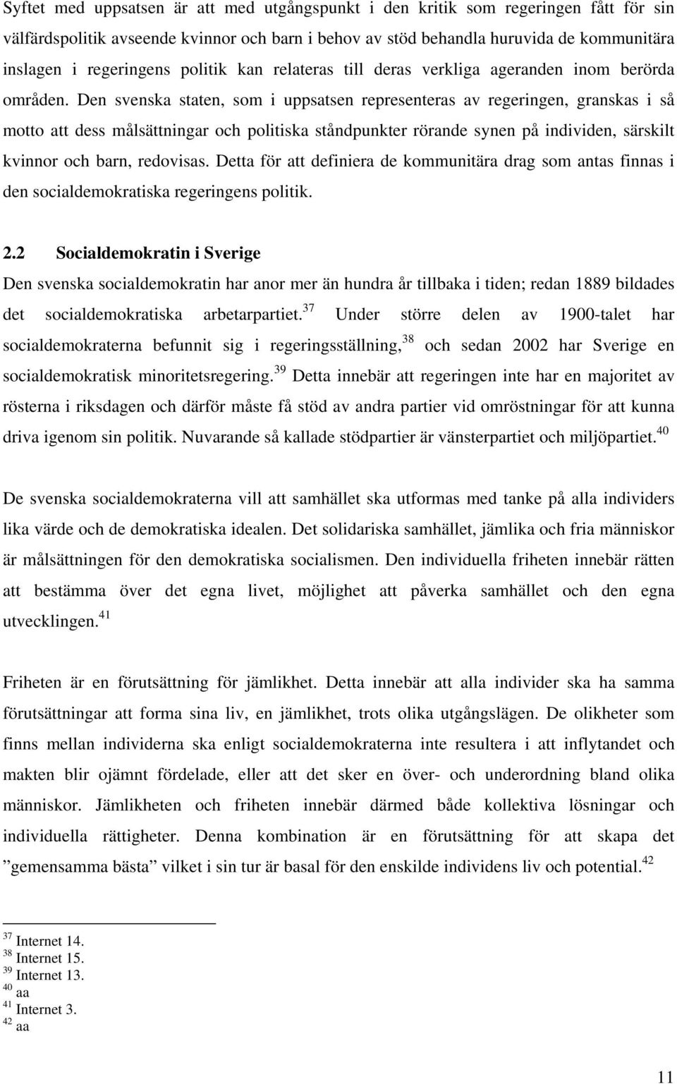 Den svenska staten, som i uppsatsen representeras av regeringen, granskas i så motto att dess målsättningar och politiska ståndpunkter rörande synen på individen, särskilt kvinnor och barn, redovisas.