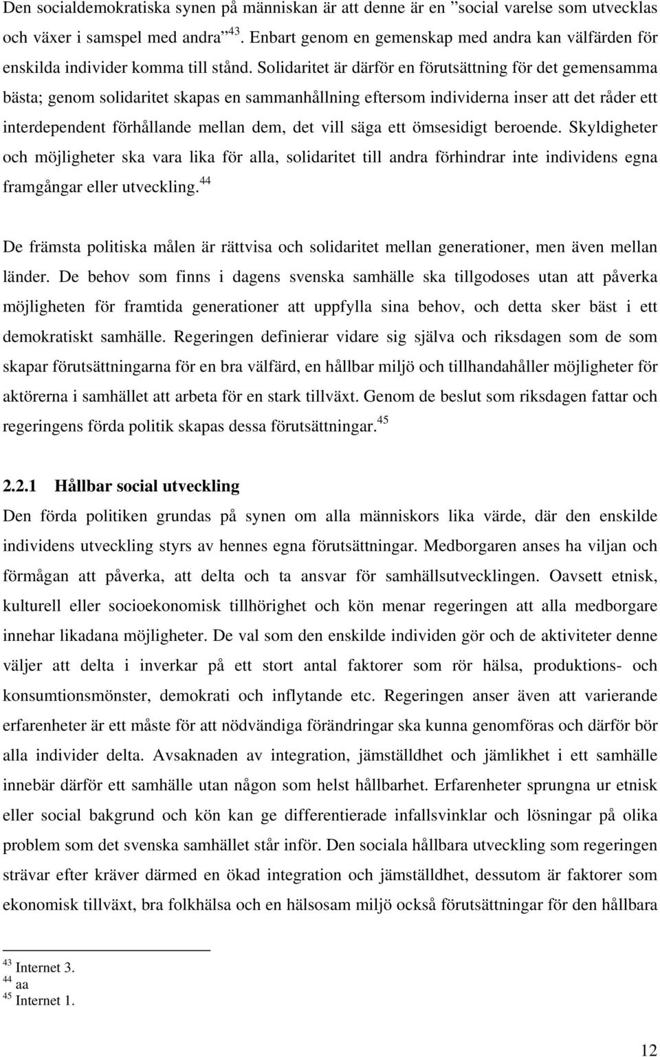 Solidaritet är därför en förutsättning för det gemensamma bästa; genom solidaritet skapas en sammanhållning eftersom individerna inser att det råder ett interdependent förhållande mellan dem, det
